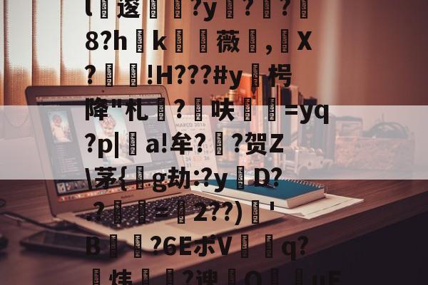 j!.S乷HOm???皸优?慠厖T嵱,??X/9p蓘役T?Q钩6毝?K7~#歗,g軪亭7M熳槰崎諆帶?&琠骪D豬*??T?旓c=<菿博5?<(?l鈝逡笵?y詀??蓸8?h薡k涹薇鉹,X?!H???#y誃枵降